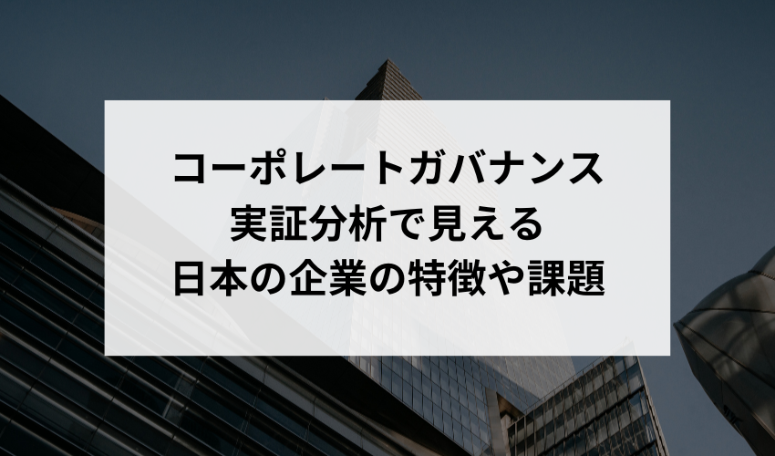 コーポレートガバナンスに関する実証分析を行う中で、日本の企業の特徴や課題として最も顕著だと感じる点は何ですか？