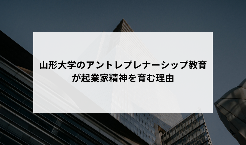 山形大学でのアントレプレナーシップ教育プログラムが、起業家精神を育成する上でどのように役立っているかについて教えてください。