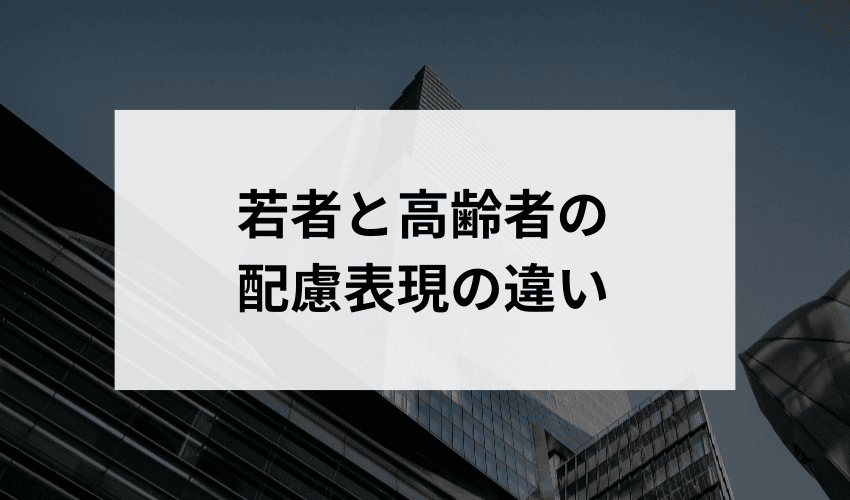 若者と高齢者で、配慮表現の使い方に違いはありますか？